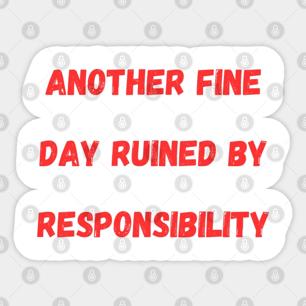 Another Fine Day Ruined By Responsibility Sticker by A&A